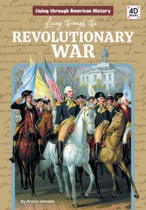 Living Through the Revolutionary War di Grace Hansen edito da DISCOVERROO