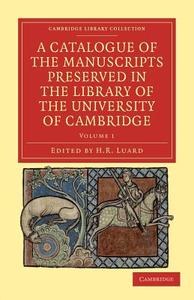 A Catalogue of the Manuscripts Preserved in the Library of the University of Cambridge - Volume 1 edito da Cambridge University Press