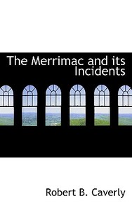The Merrimac And Its Incidents di Robert B Caverly edito da Bibliolife