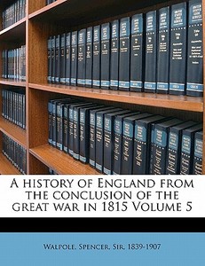 A History Of England From The Conclusion Of The Great War In 1815 Volume 5 edito da Nabu Press