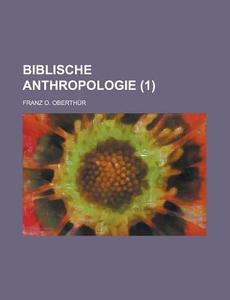 Biblische Anthropologie (1) di Franz O. Oberth R. edito da General Books Llc
