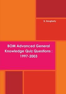 Bom Advanced General Knowledge Quiz Questions : 1997-2003 di B. Daugherty edito da Lulu.com