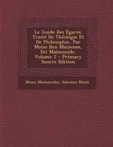 Le Guide Des Egares: Traite de Theologie Et de Philosophie, Par Moise Ben Maimoun, Dit Maimonide, Volume 2 di Moses Maimonides, Salomon Munk edito da Nabu Press