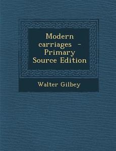 Modern Carriages - Primary Source Edition di Walter Gilbey edito da Nabu Press