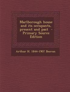 Marlborough House and Its Occupants, Present and Past - Primary Source Edition di Arthur H. 1844-1907 Beavan edito da Nabu Press
