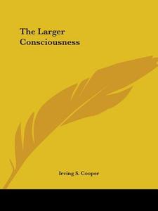 The Larger Consciousness di Irving S. Cooper edito da Kessinger Publishing, Llc