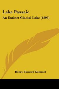 Lake Passaic: An Extinct Glacial Lake (1895) di Henry Barnard Kummel edito da Kessinger Publishing