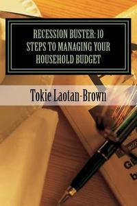Recession Buster: 10 Steps to Managing Your Household Budget: (A Little at a Time) di Tokie K. Laotan-Brown edito da Createspace