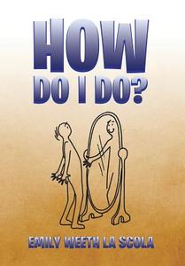 How Do I Do? di Emily Weeth La Scola edito da Xlibris