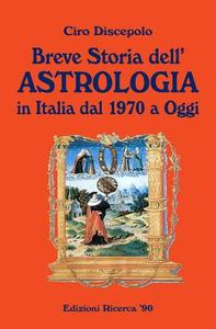 Breve Storia Dell'astrologia: In Italia Dal 1970 a Oggi di Ciro Discepolo edito da Createspace