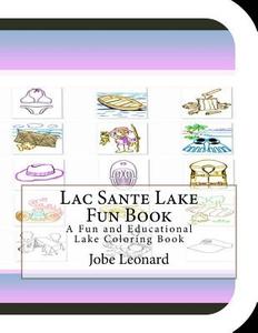 Lac Sante Lake Fun Book: A Fun and Educational Lake Coloring Book di Jobe Leonard edito da Createspace