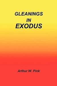 Gleanings in Exodus di Arthur W. Pink edito da Sovereign Grace Publishers Inc.