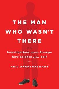 The Man Who Wasn't There: Investigations Into the Strange New Science of the Self di Anil Ananthaswamy edito da Penguin Audiobooks