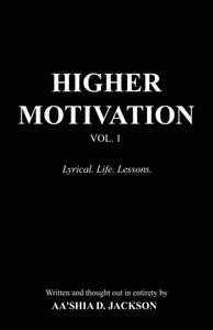 Higher Motivation Vol. 1: Lyrical. Life. Lessons. di Aa'shia D. Jackson edito da XULON PR