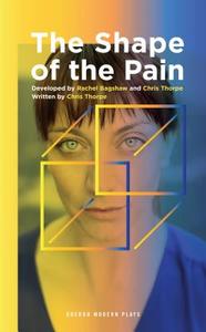 The Shape of the Pain di Chris Thorpe, Rachel Bagshaw edito da OBERON BOOKS