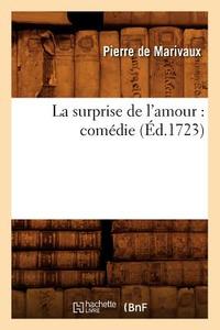 La Surprise de l'Amour: Comédie (Éd.1723) di Pierre De Marivaux edito da Hachette Livre - Bnf