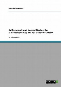 Ad Reinhardt und Konrad Fiedler: Der künstlerische Akt, der nur sich selbst meint di Anne-Barbara Knerr edito da GRIN Publishing