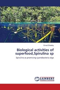 Biological activities of superfood,Spirulina sp di Emad Shalaby edito da LAP Lambert Academic Publishing