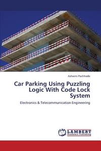 Car Parking Using Puzzling Logic With Code Lock System di Ashwini Pachhade edito da LAP Lambert Academic Publishing