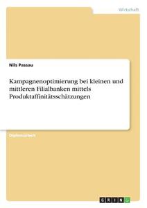 Kampagnenoptimierung bei kleinen und mittleren Filialbanken mittels Produktaffinitätsschätzungen di Nils Passau edito da GRIN Verlag