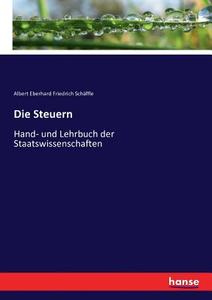 Die Steuern di Albert Eberhard Friedrich Schäffle edito da hansebooks