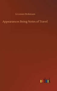 Appearances Being Notes of Travel di G. Lowes Dickinson edito da Outlook Verlag