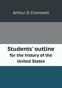 Students' Outline For The History Of The United States di Arthur D Cromwell edito da Book On Demand Ltd.