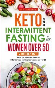 Keto and intermittent fasting fo women over 50 di Alice Heaven edito da Gualtiero Favole
