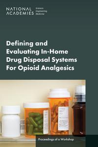 Defining and Evaluating In-Home Drug Disposal Systems for Opioid Analgesics di National Academies of Sciences Engineering and Medicine, Health And Medicine Division, Board On Health Sciences Policy, Forum on Drug Discovery Developme edito da NATL ACADEMY PR