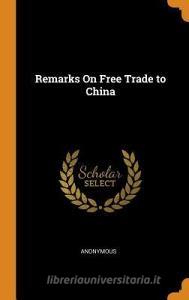Remarks On Free Trade To China di Anonymous edito da Franklin Classics