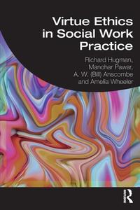 Virtue Ethics In Social Work Practice di Richard Hugman, Manohar Pawar, Bill Anscombe, Amelia Wheeler edito da Taylor & Francis Ltd