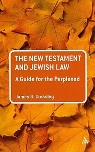 The New Testament and Jewish Law: A Guide for the Perplexed di James G. Crossley edito da T & T CLARK UK