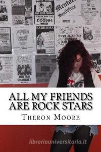 All My Friends Are Rock Stars: The Music Scenes of Rockford Il, Madison & Milwa di Theron D. Moore edito da Mean Machine Press