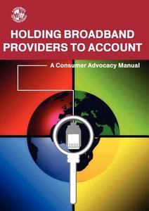 Holding Broadband Providers to Account: A Consumer Advocacy Manual edito da LIGHTNING SOURCE INC