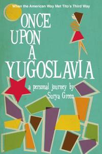 Once Upon a Yugoslavia: When the American Way Met Tito's Third Way di Surya Green edito da NEW EUROPE BOOKS
