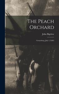 The Peach Orchard: Gettysburg, July 2, L863 di John Bigelow edito da LEGARE STREET PR