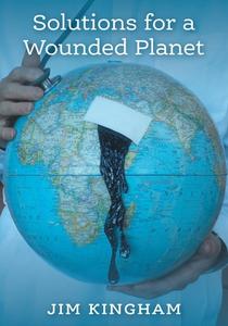 Solutions for a Wounded Planet di Jim Kingham edito da FriesenPress