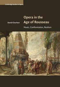 Opera in the Age of Rousseau di David Charlton edito da Cambridge University Press