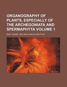 Organography of Plants, Especially of the Archegoniata and Spermaphyta Volume 1 di Karl Goebel edito da Rarebooksclub.com