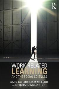 Work-related Learning And The Social Sciences di Gary Taylor, Liam Mellor, Richard McCarter edito da Taylor & Francis Ltd