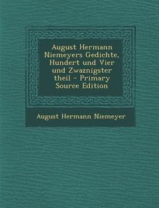 August Hermann Niemeyers Gedichte, Hundert Und Vier Und Zwaznigster Theil - Primary Source Edition di August Hermann Niemeyer edito da Nabu Press