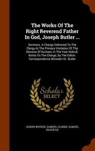 The Works Of The Right Reverend Father In God, Joseph Butler ... di Joseph Butler edito da Arkose Press