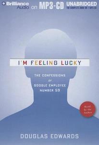 I'm Feeling Lucky: The Confessions of Google Employee Number 59 di Douglas Edwards edito da Brilliance Corporation