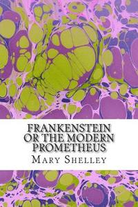 Frankenstein or the Modern Prometheus: (Mary Shelley Classics Collection) di Mary Shelley edito da Createspace