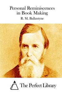 Personal Reminiscences in Book Making di Robert Michael Ballantyne, R. M. Ballantyne edito da Createspace