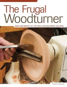 The Frugal Woodturner: Make and Modify All the Tools and Equipment You Need di Ernie Conover edito da FOX CHAPEL PUB CO INC