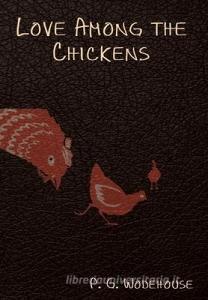 Love Among the Chickens di P. G. Wodehouse edito da INDOEUROPEANPUBLISHING.COM