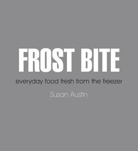 Frost Bite: Everyday Food Fresh from the Freezer di Susan Austin edito da New Holland Australia(AU)