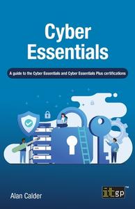 Cyber Essentials: A guide to the Cyber Essentials and Cyber Essentials Plus certifications di Alan Calder edito da ITGP