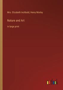 Nature and Art di Elizabeth Inchbald, Henry Morley edito da Outlook Verlag